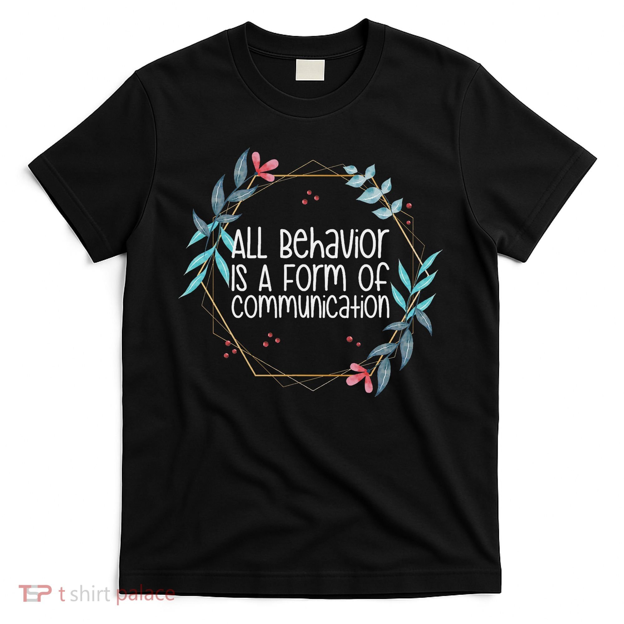 Behavior Analyst All Behavior Is A Form Of Communication T-Shirt