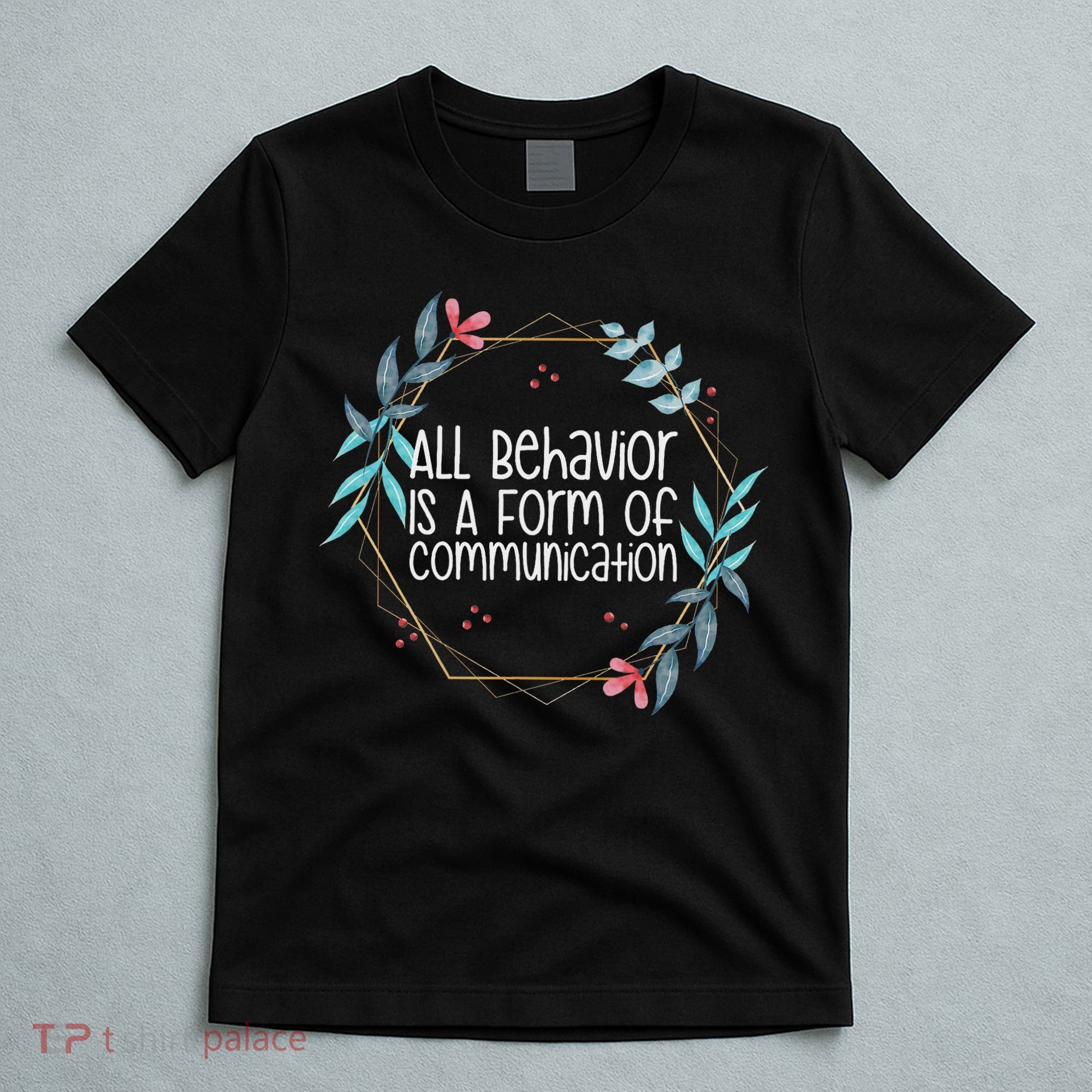Behavior Analyst All Behavior Is A Form Of Communication T-Shirt