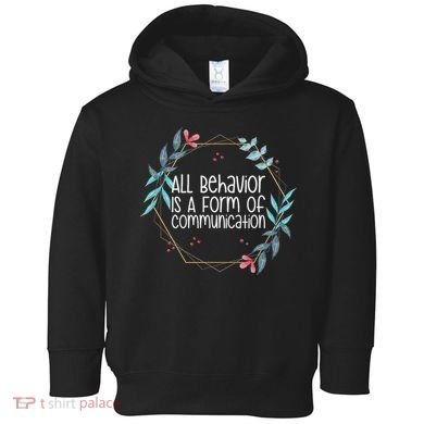 Behavior Analyst All Behavior Is A Form Of Communication Toddler Hoodie