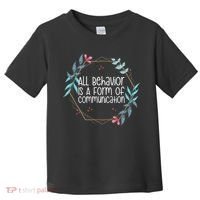 Behavior Analyst All Behavior Is A Form Of Communication Toddler T-Shirt thumb 0