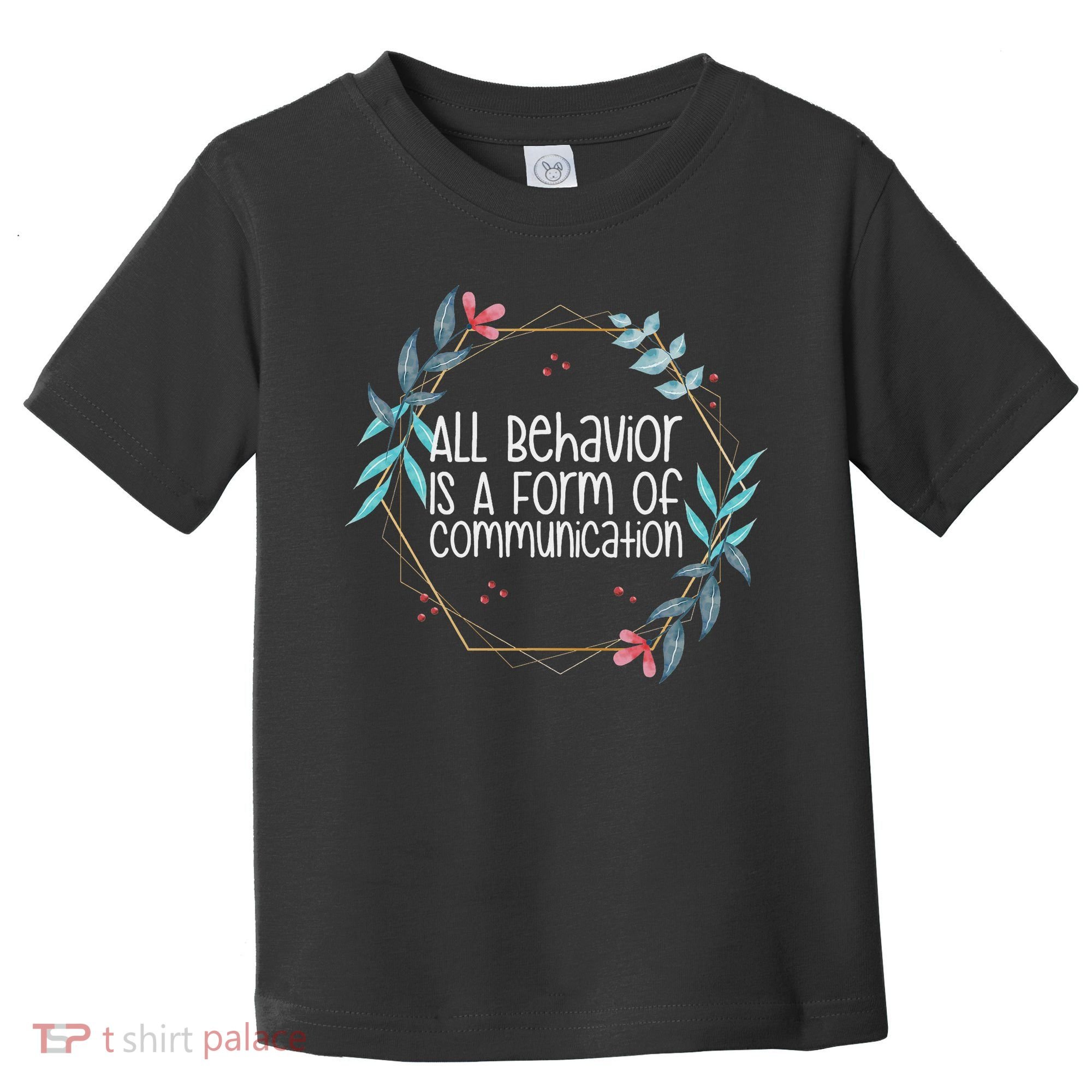 Behavior Analyst All Behavior Is A Form Of Communication Toddler T-Shirt