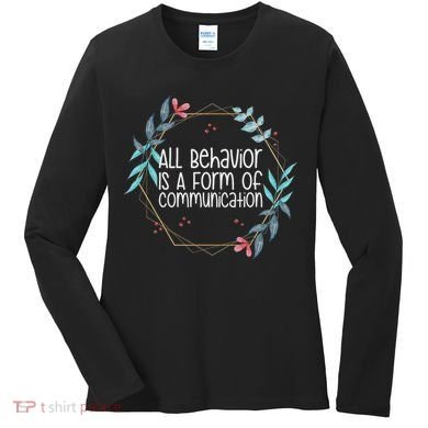 Behavior Analyst All Behavior Is A Form Of Communication Women's Long Sleeve Shirt