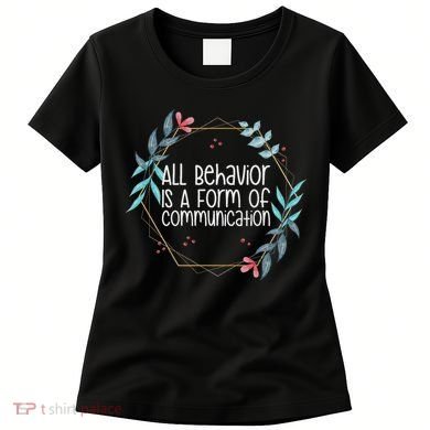 Behavior Analyst All Behavior Is A Form Of Communication Women's T-Shirt