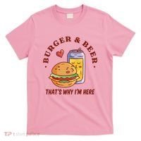 Burger And Beer That's Why I'm Here T-Shirt thumb 0