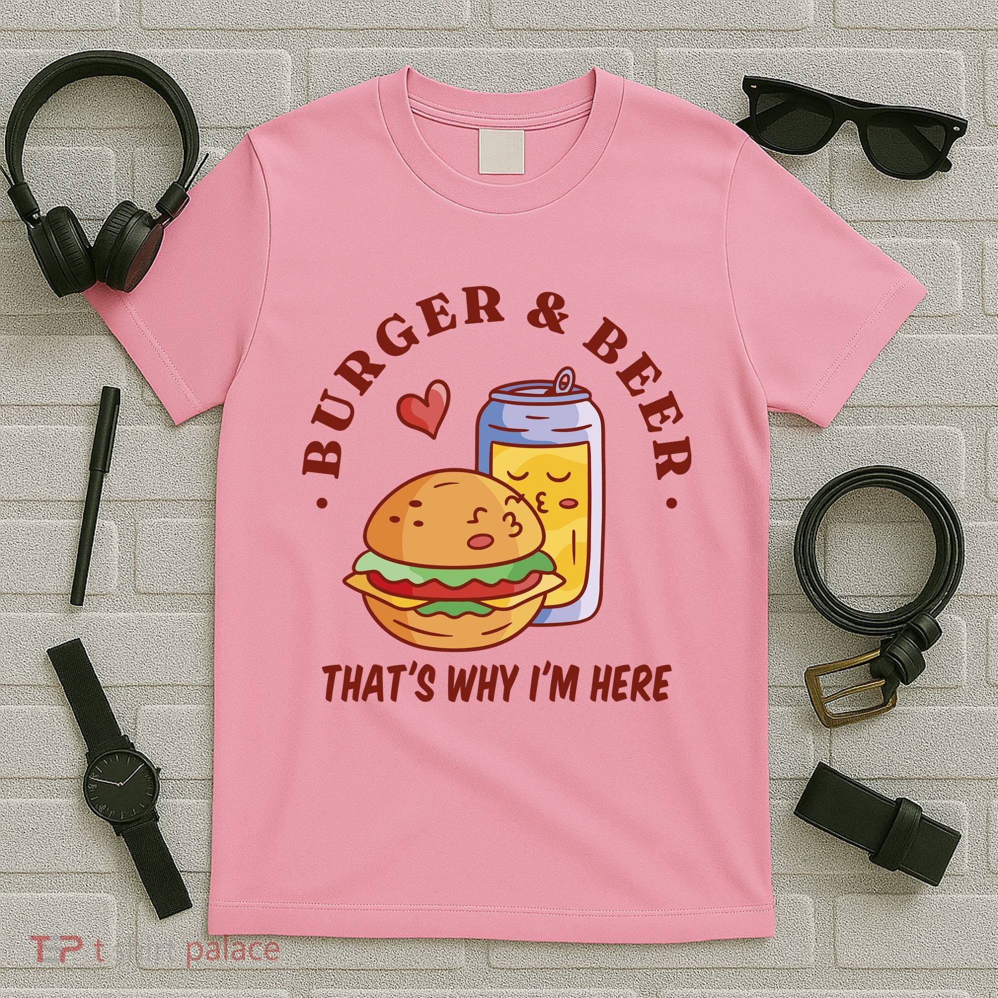 Burger And Beer That's Why I'm Here T-Shirt