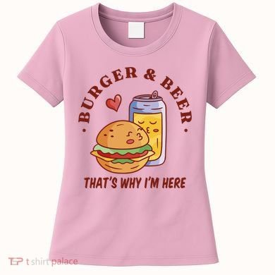 Burger And Beer That's Why I'm Here Women's T-Shirt