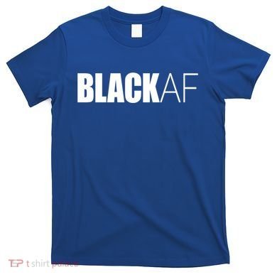 Black Af Blackaf African American Pride History Month Cute Gift T-Shirt