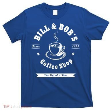 Bill And Bob's Coffee Shop Aa Recovery Gift Great Gift T-Shirt