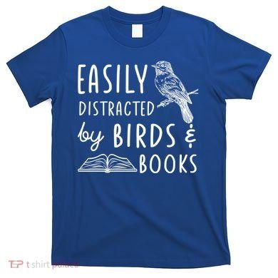 Bird And Book Lovers Easily Distracted By Birds And Books Great Gift T-Shirt