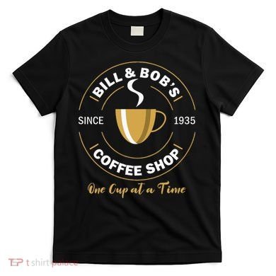 Bill And Bobs Coffee Shop AA Recovery Gift T-Shirt