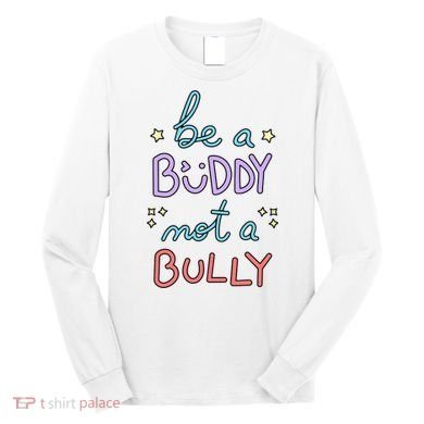 Be A Buddy Not A Bully Anti Bullying Long Sleeve Shirt