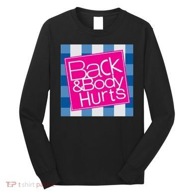Back And Body Hurts Long Sleeve Shirt