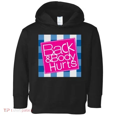 Back And Body Hurts Toddler Hoodie