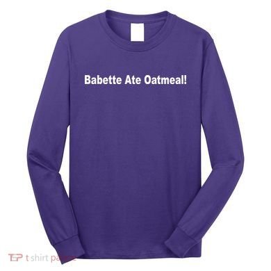 Babette Ate Oatmeal! Long Sleeve Shirt