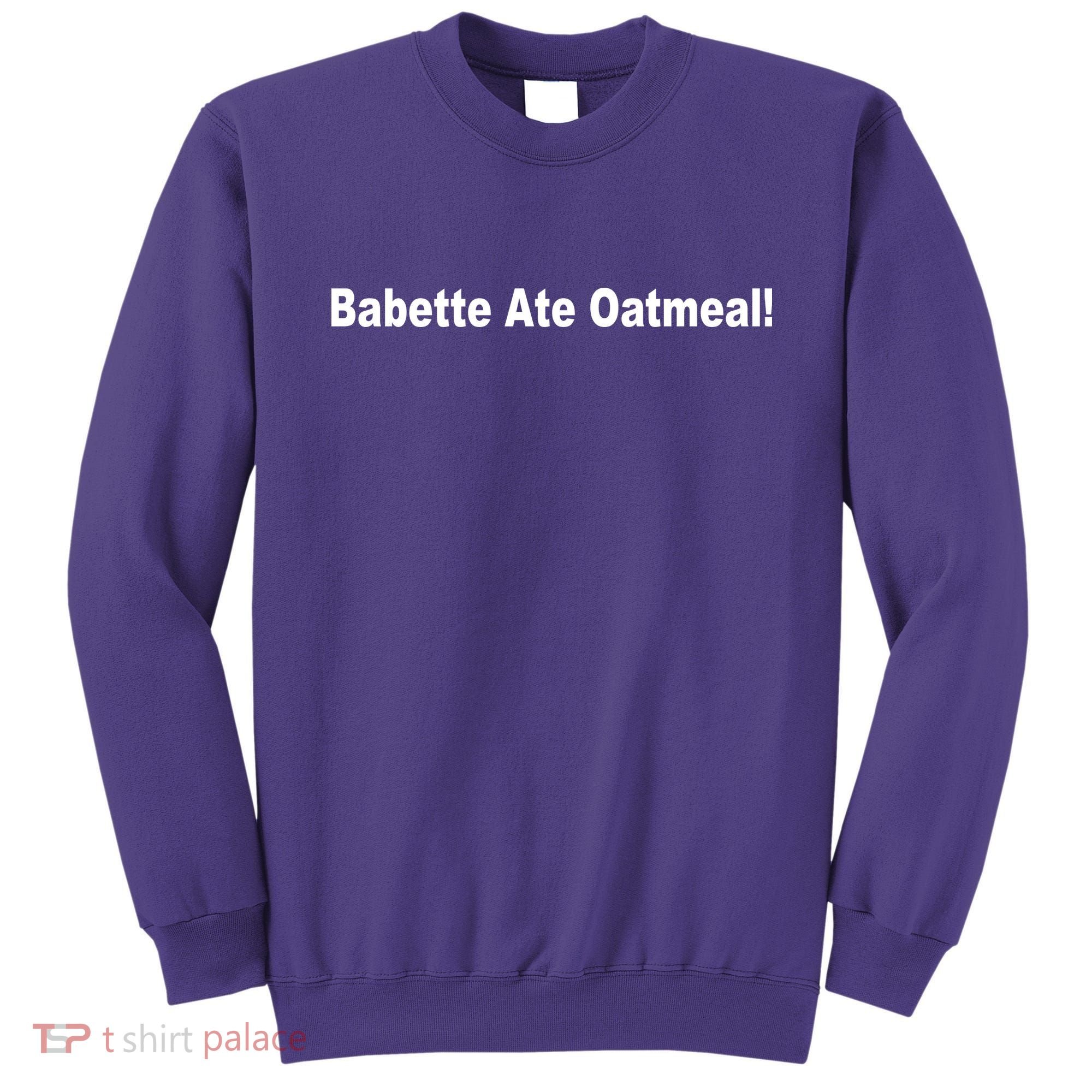 Babette Ate Oatmeal! Sweatshirt