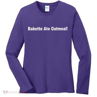 Babette Ate Oatmeal! Women's Long Sleeve Shirt
