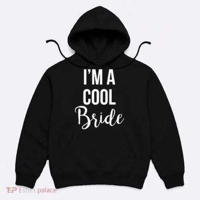 Bachelorette I'm A Cool Bride Hoodie