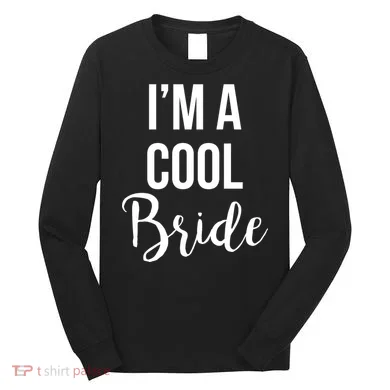 Bachelorette I'm A Cool Bride Long Sleeve Shirt