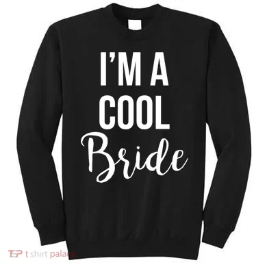 Bachelorette I'm A Cool Bride Sweatshirt