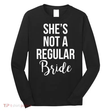 Bachelorette She's Not A Regular Bride Long Sleeve Shirt