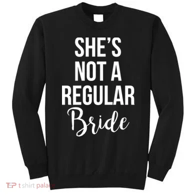 Bachelorette She's Not A Regular Bride Sweatshirt