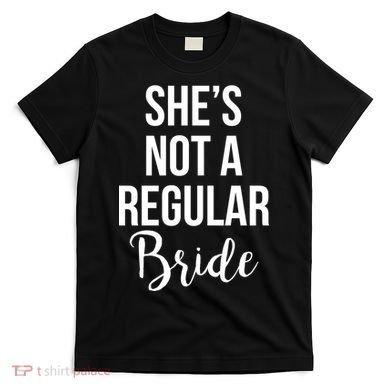 Bachelorette She's Not A Regular Bride T-Shirt