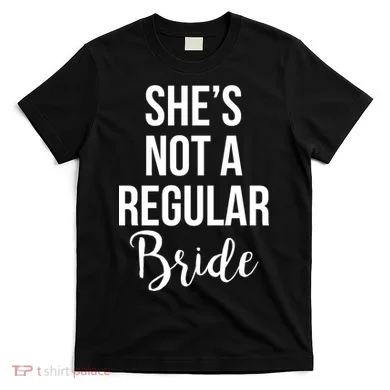 Bachelorette She's Not A Regular Bride T-Shirt