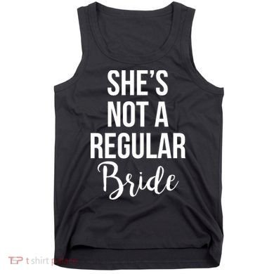 Bachelorette She's Not A Regular Bride Tank Top