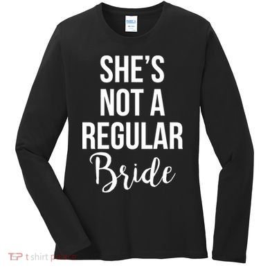 Bachelorette She's Not A Regular Bride Women's Long Sleeve Shirt