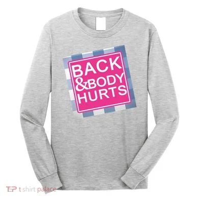 Back & Body Hurts Long Sleeve Shirt
