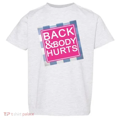 Back & Body Hurts Toddler T-Shirt