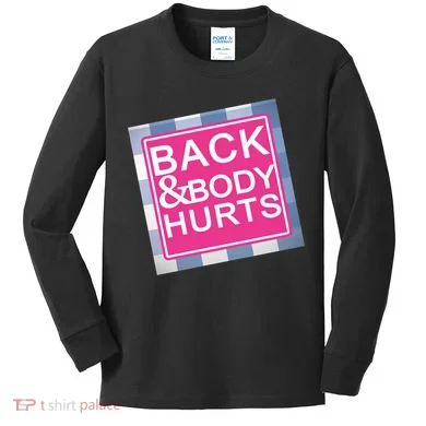 Back & Body Hurts Kids Long Sleeve Shirt