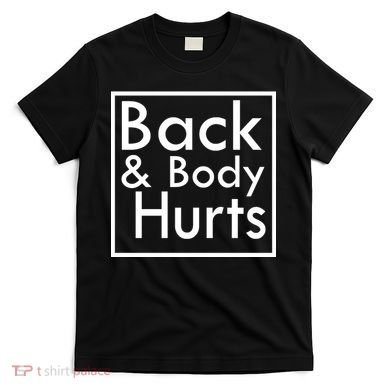 Back And Body Hurts T-Shirt