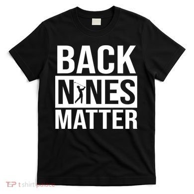 Back Nines Matter T-Shirt