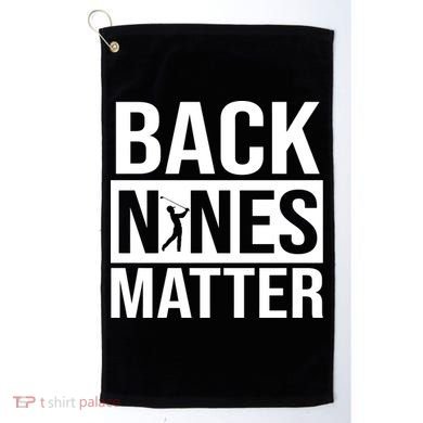 Back Nines Matter Golf Towel