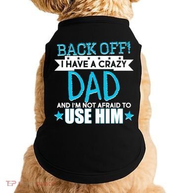Back Off I Have a Crazy Dad Blue Imprint Doggie Tank