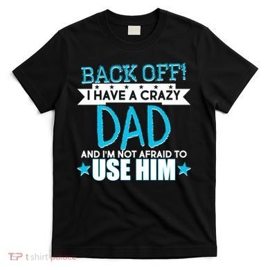 Back Off I Have a Crazy Dad Blue Imprint T-Shirt