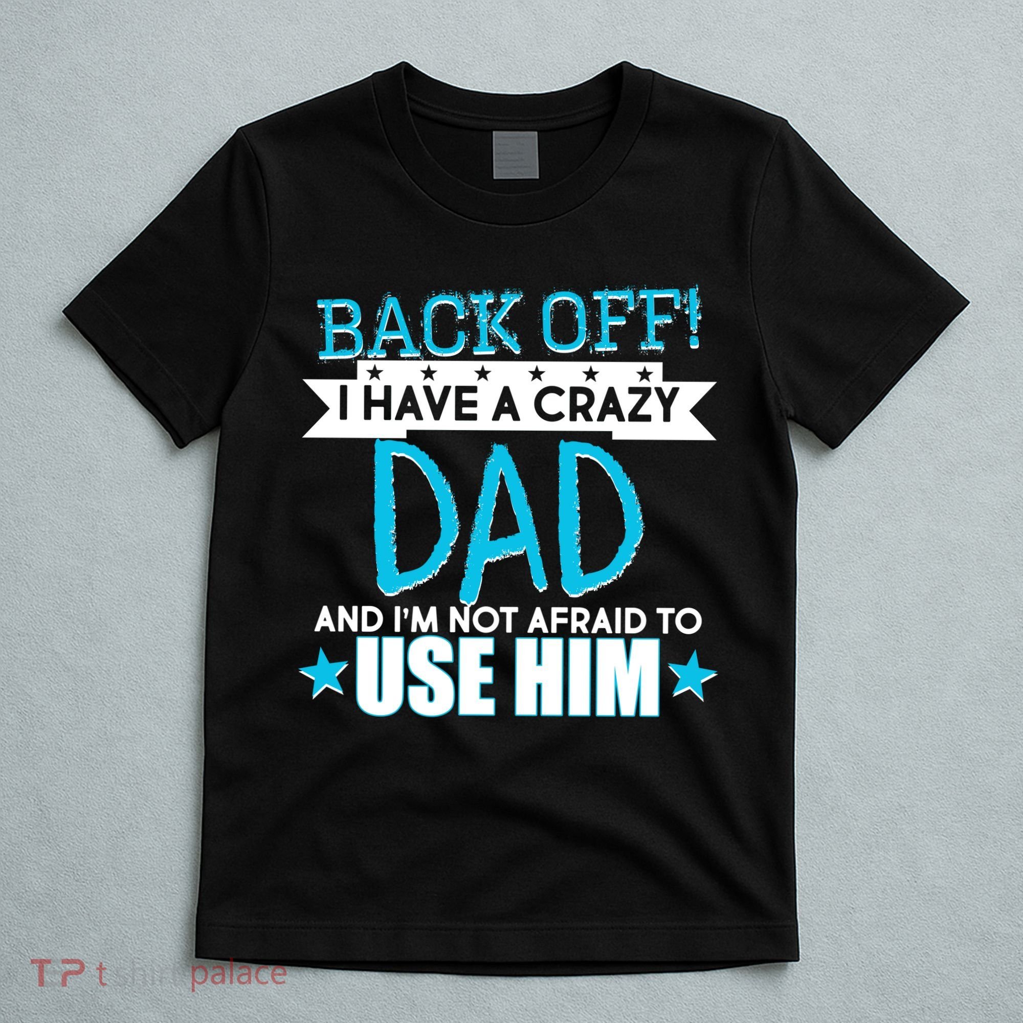 Back Off I Have a Crazy Dad Blue Imprint T-Shirt