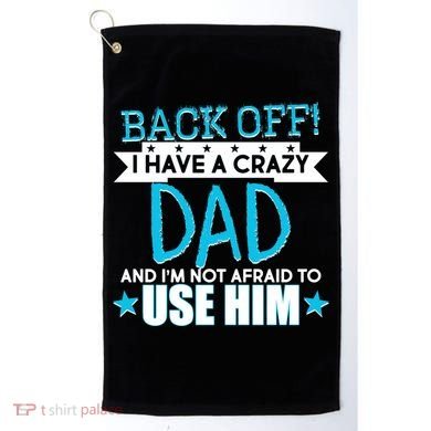 Back Off I Have a Crazy Dad Blue Imprint Golf Towel
