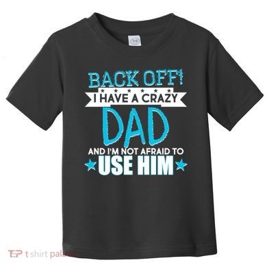 Back Off I Have a Crazy Dad Blue Imprint Toddler T-Shirt
