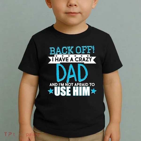 Back Off I Have a Crazy Dad Blue Imprint Toddler T-Shirt