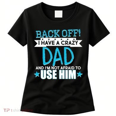 Back Off I Have a Crazy Dad Blue Imprint Women's T-Shirt