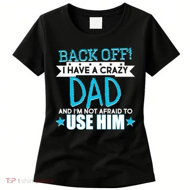 Back Off I Have a Crazy Dad Blue Imprint Women's T-Shirt