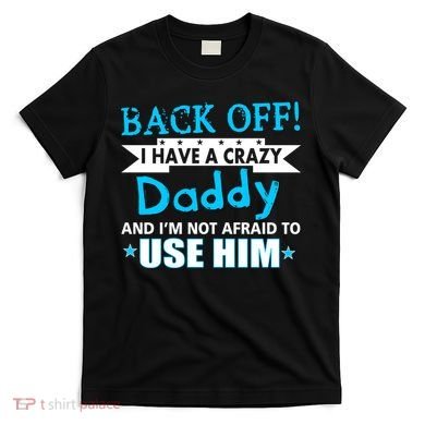 Back Off I Have A Crazy Daddy For Boys T-Shirt