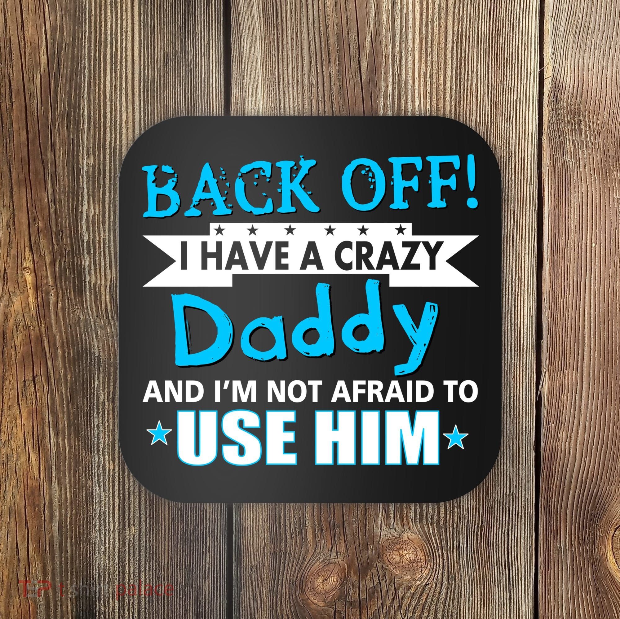 Back Off I Have A Crazy Daddy For Boys Coaster