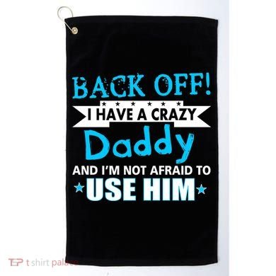 Back Off I Have A Crazy Daddy For Boys Golf Towel