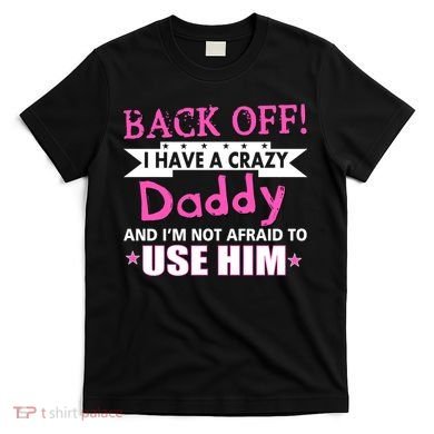 Back Off I Have A Crazy Daddy For Girls T-Shirt