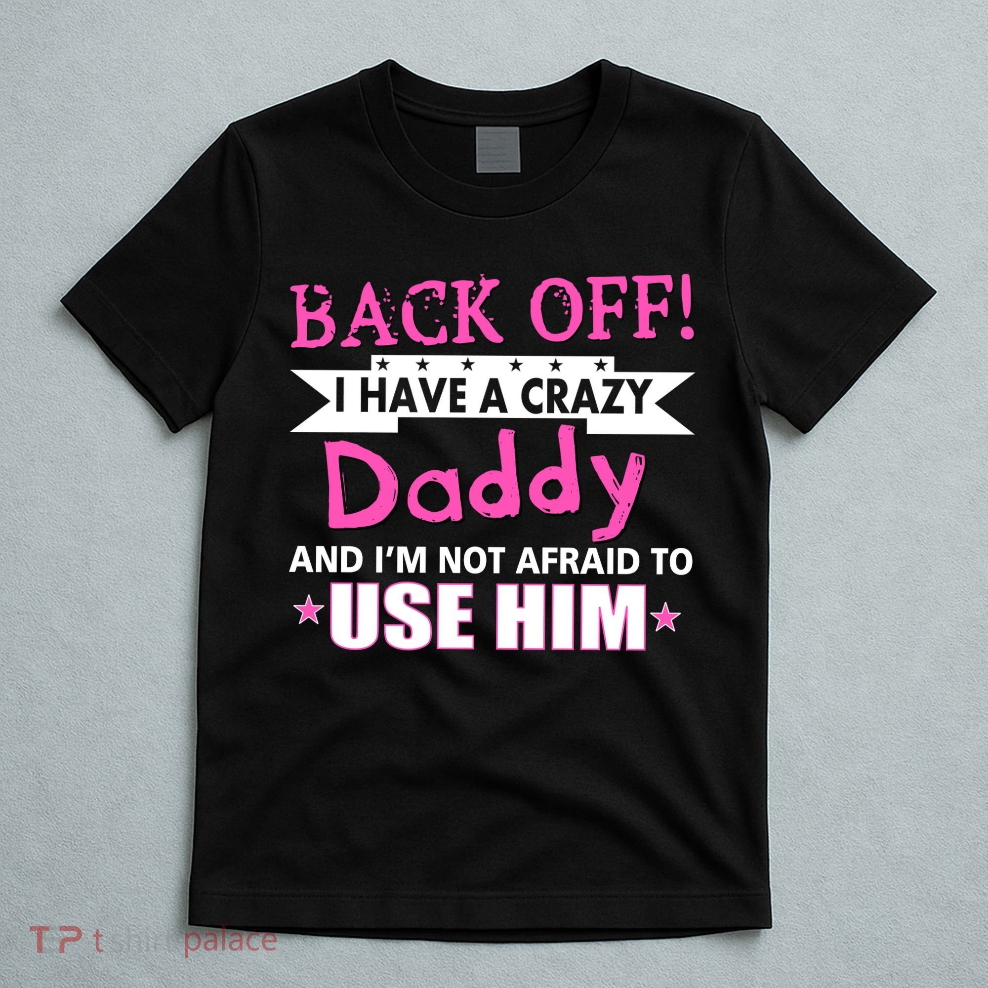 Back Off I Have A Crazy Daddy For Girls T-Shirt