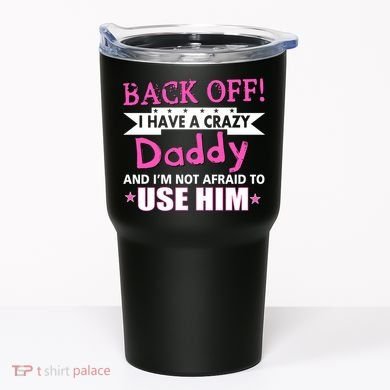 Back Off I Have A Crazy Daddy For Girls Tumbler