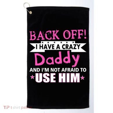 Back Off I Have A Crazy Daddy For Girls Golf Towel